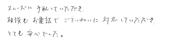 スムーズに手配していただき、相談もお電話でごていねいに対応していただきとても安心でした。