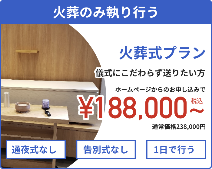 【儀式にこだわらず送りたい方】　火葬式プラン　ホームページからのお申し込みで¥188,000（税込）~　通常価格238,000円